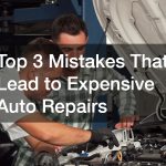 Top 3 Mistakes That Lead to Expensive Auto Repairs