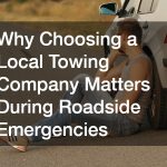 Why Choosing a Local Towing Company Matters During Roadside Emergencies