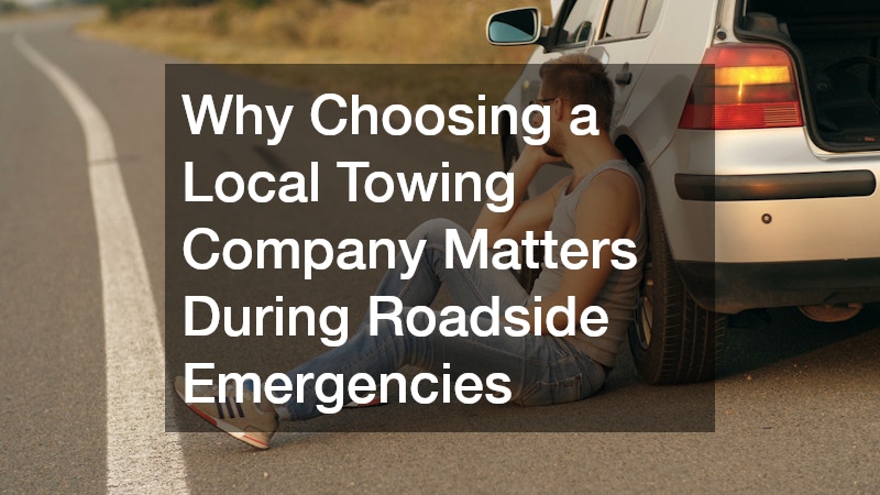 Why Choosing a Local Towing Company Matters During Roadside Emergencies