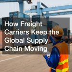 How Freight Carriers Keep the Global Supply Chain Moving