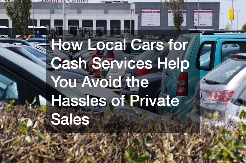 How Local Cars for Cash Services Help You Avoid the Hassles of Private Sales