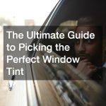 The Ultimate Guide to Picking the Perfect Window Tint