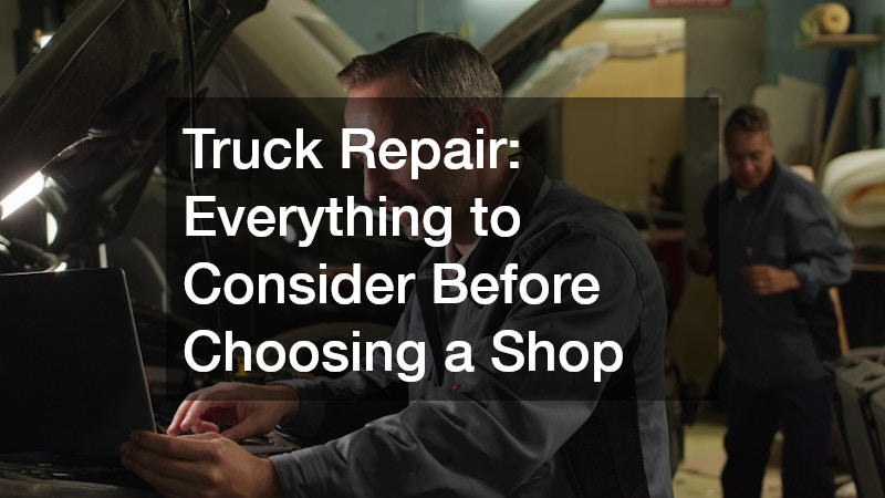 Truck Repair Everything to Consider Before Choosing a Shop